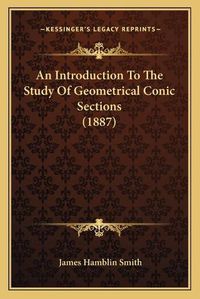 Cover image for An Introduction to the Study of Geometrical Conic Sections (1887)