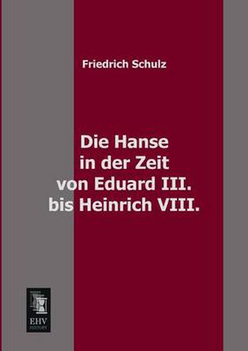 Cover image for Die Hanse in Der Zeit Von Eduard III. Bis Heinrich VIII.