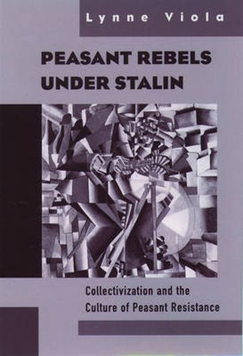 Cover image for Peasant Rebels Under Stalin: Collectivization and the Culture of Peasant Resistance