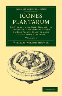 Cover image for Icones Plantarum: Or, Figures, with Brief Descriptive Characters and Remarks of New or Rare Plants, Selected from the Author's Herbarium