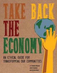 Cover image for Take Back the Economy: An Ethical Guide for Transforming Our Communities