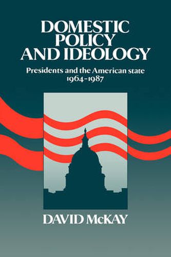 Cover image for Domestic Policy and Ideology: Presidents and the American State, 1964-1987