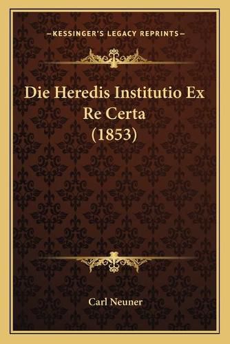 Die Heredis Institutio Ex Re Certa (1853)