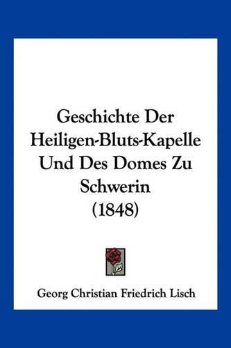 Geschichte Der Heiligen-Bluts-Kapelle Und Des Domes Zu Schwerin (1848)