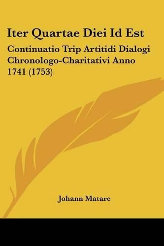 Cover image for Iter Quartae Diei Id Est: Continuatio Trip Artitidi Dialogi Chronologo-Charitativi Anno 1741 (1753)