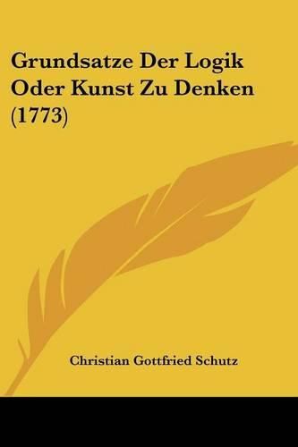 Cover image for Grundsatze Der Logik Oder Kunst Zu Denken (1773)