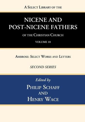 A Select Library of the Nicene and Post-Nicene Fathers of the Christian Church, Second Series, Volume 10: Ambrose: Select Works and Letters