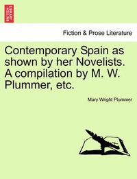 Cover image for Contemporary Spain as Shown by Her Novelists. a Compilation by M. W. Plummer, Etc.