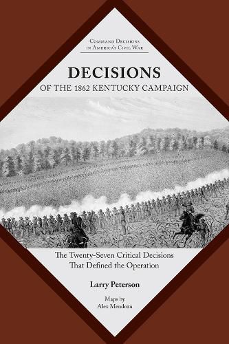 Decisions of the 1862 Kentucky Campaign: The Twenty-seven Critical Decisions That Defined the Operation