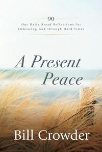 Cover image for A Present Peace: 90 Our Daily Bread Reflections for Embracing God's Truth Through Hard Times