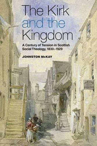 Cover image for The Kirk and the Kingdom: A century of tension in Scottish Social Theology 1830-1929