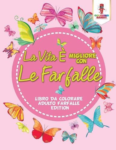 La Vita E Migliore Con Le Farfalle: Libro Da Colorare Adulto Farfalle Edition