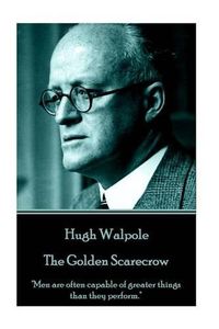 Cover image for Hugh Walpole - The Golden Scarecrow: Men are often capable of greater things than they perform.