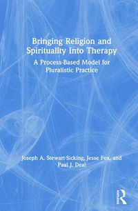 Cover image for Bringing Religion and Spirituality Into Therapy: A Process-Based Model for Pluralistic Practice