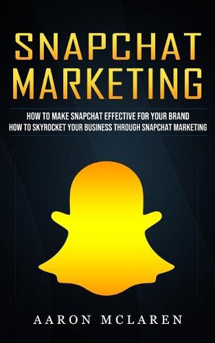 Cover image for Snapchat Marketing: How to Make Snapchat Effective for Your Brand (How to Skyrocket Your Business Through Snapchat Marketing)