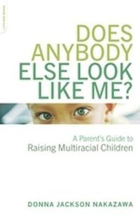 Cover image for Does Anybody Else Look Like Me: A Parent's Guide to Raising Multiracial Children
