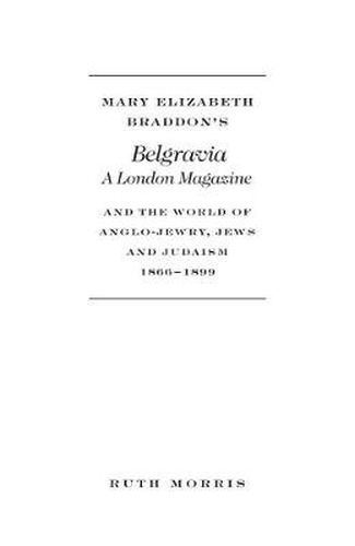 Mary Elizabeth Braddon's Belgravia: A London Magazine and the World of Anglo-Jewry, Jews and Judaism, 1866-1899