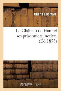 Cover image for Le Chateau de Ham Et Ses Prisonniers, Notice