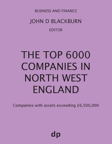 The Top 6000 Companies in North West England: Companies with assets exceeding GBP6,500,000