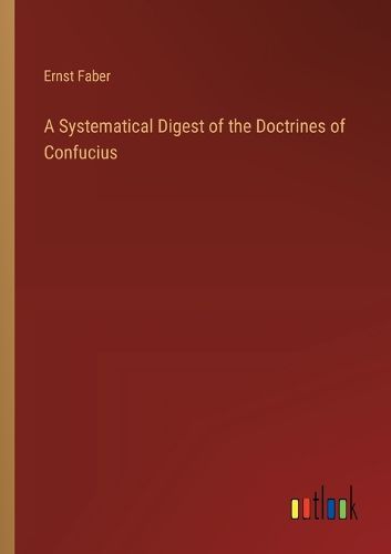 A Systematical Digest of the Doctrines of Confucius