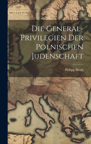 Cover image for Die General-Privilegien der Polnischen Judenschaft