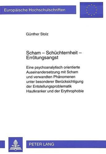 Cover image for Scham - Schuechternheit - Erroetungsangst: Eine Psychoanalytisch Orientierte Auseinandersetzung Mit Scham Und Verwandten Phaenomenen Unter Besonderer Beruecksichtigung Der Entstellungsproblematik Hautkranker Und Der Erythrophobie