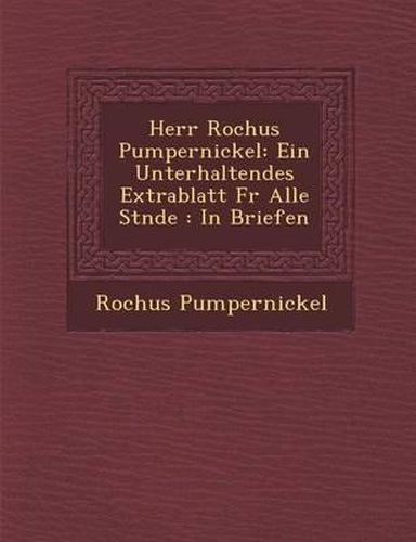 Cover image for Herr Rochus Pumpernickel: Ein Unterhaltendes Extrablatt F R Alle St Nde: In Briefen