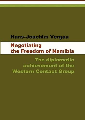 Cover image for Negotiating the Freedom of Namibia: The Diplomatic Achievement of the Western Contact Group