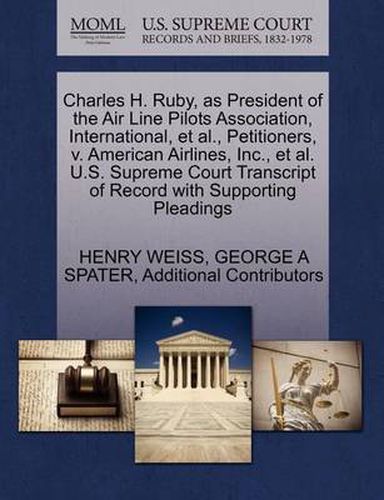 Charles H. Ruby, as President of the Air Line Pilots Association, International, et al., Petitioners, V. American Airlines, Inc., et al. U.S. Supreme Court Transcript of Record with Supporting Pleadings