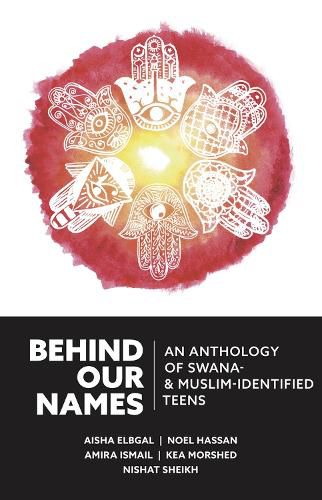 Cover image for Behind Our Names: An Anthology of Swana- & Muslim-Identified Teens