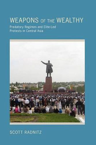 Cover image for Weapons of the Wealthy: Predatory Regimes and Elite-led Protests in Central Asia