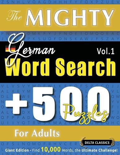 Cover image for The Mighty German Word Search - 500 Puzzles for Adults - Delta Classics - Giant Edition - Find 10,000 Words, the Ultimate Challenge!