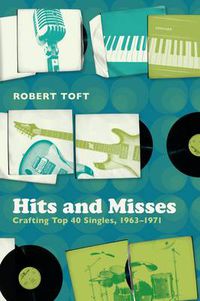 Cover image for Hits and Misses: Crafting Top 40 Singles, 1963-1971