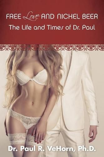 Cover image for Free Love and Nickel Beer: The Life and Times of Dr. Paul
