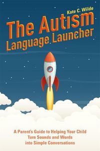 Cover image for The Autism Language Launcher: A Parent's Guide to Helping Your Child Turn Sounds and Words into Simple Conversations