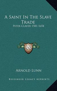 Cover image for A Saint in the Slave Trade: Peter Claver 1581-1654