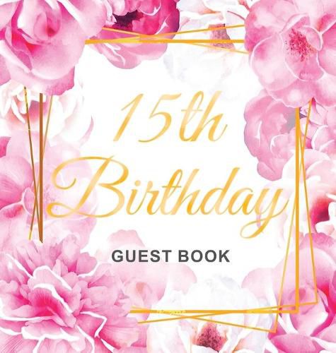 Cover image for 15th Birthday Guest Book: Gold Frame and Letters Pink Roses Floral Watercolor Theme, Best Wishes from Family and Friends to Write in, Guests Sign in for Party, Gift Log, Hardback