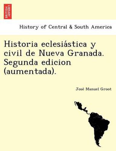 Cover image for Historia eclesia&#769;stica y civil de Nueva Granada. Segunda edicion (aumentada).