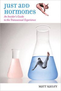 Cover image for Just Add Hormones: An Insider's Guide to the Transsexual Experience