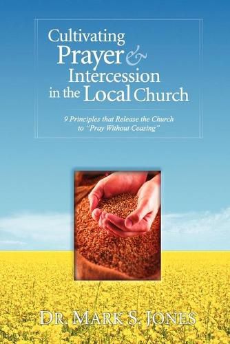 Cover image for Cultivating Prayer & Intercession in the Local Church: Nine Principals That Release the Church to Pray Without Ceasing