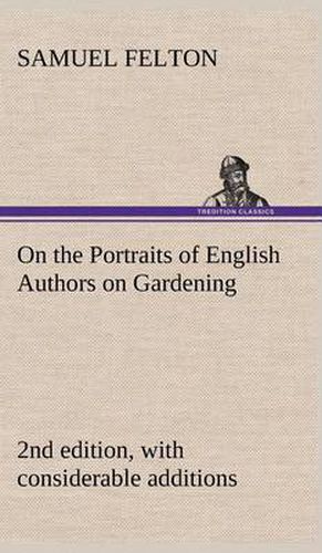 On the Portraits of English Authors on Gardening, with Biographical Notices of Them, 2nd edition, with considerable additions