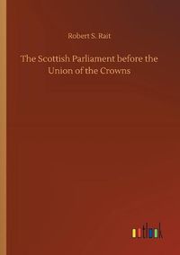 Cover image for The Scottish Parliament before the Union of the Crowns