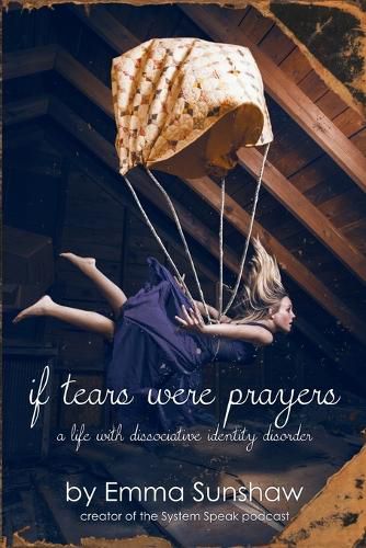 Cover image for if tears were prayers, a life with dissociative identity disorder