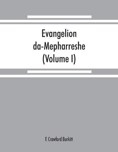 Evangelion da-Mepharreshe: the Curetonian Version of the four gospels, with the readings of the Sinai palimpsest and the early Syriac patristic evidence (Volume I)