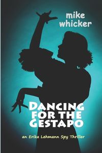 Cover image for Dancing for the Gestapo: an Erika Lehmann thriller