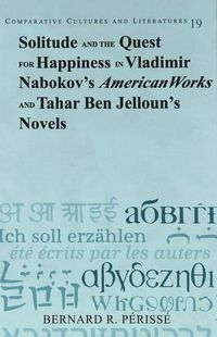 Cover image for Solitude and the Quest for Happiness in Vladimir Nabokov's American Works and Tahar Ben Jelloun's Novels