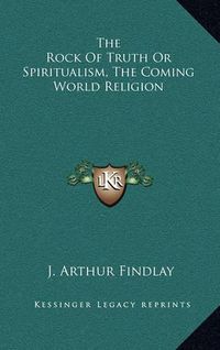 Cover image for The Rock of Truth or Spiritualism, the Coming World Religion