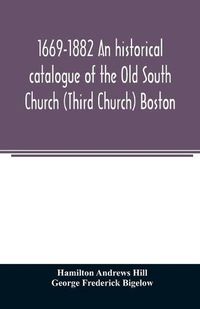 Cover image for 1669-1882 An historical catalogue of the Old South Church (Third Church) Boston