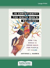 Cover image for Is Christianity the White Man's Religion?: How the Bible Is Good News for People of Color