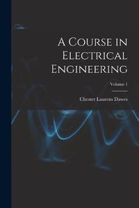 Cover image for A Course in Electrical Engineering; Volume 1